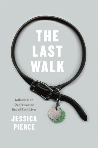 The Last Walk: Reflections on Our Pets at the End of Their Lives von University of Chicago Press