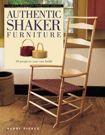 Authentic Shaker Furniture: 10 Projects You Can Build (Classic American Furniture Series)