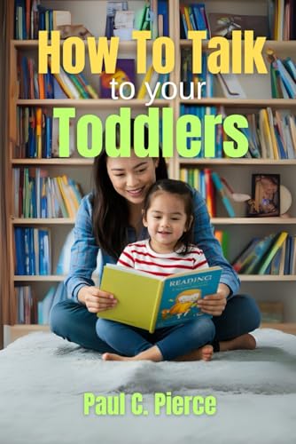 How to Talk to Your Toddlers: From Toddlers to Teens, Talking with Your Kids the Right Way von Independently published