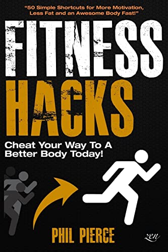 Fitness Hacks: Cheat Your Way to a Better Body Today!: 50 Simple Shortcuts, Tips and Tricks to Lose weight, Build Muscle and Get Fit Fast!