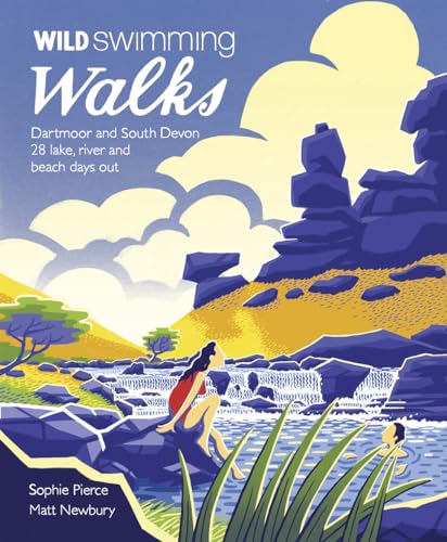 Wild Swimming Walks Dartmoor and South Devon: 28 Lake, River and Beach Days Out (Wild Walks, Band 7)