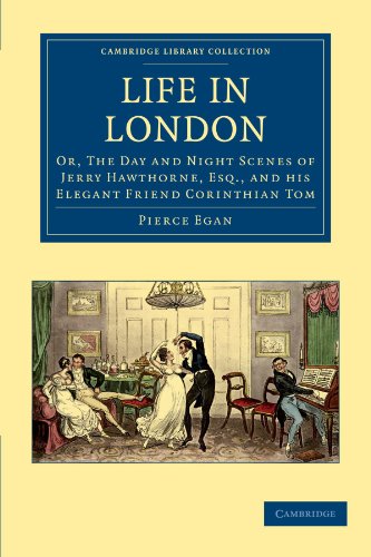 Life in London: Or, The Day and Night Scenes of Jerry Hawthorne, Esq., and his Elegant Friend Corinthian Tom (Cambridge Library Collection - British and Irish History, 19th Century) von Cambridge University Press
