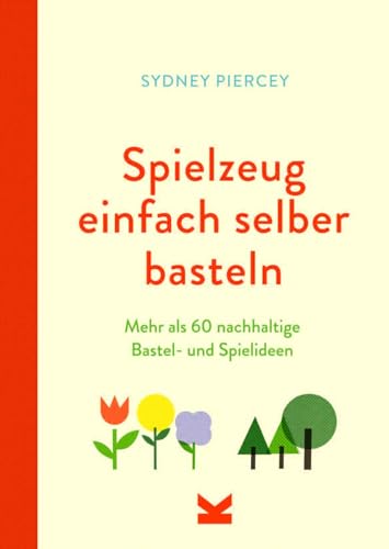 Spielzeug einfach selber basteln: Mehr als 60 nachhaltige Bastel- und Spielideen