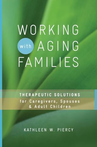 Working with Aging Families: Therapeutic Solutions for Caregivers, Spouses, Adult Children (Norton Professional Books (Hardcover))
