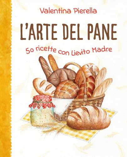 L'arte del pane. 50 ricette con lievito madre von Youcanprint