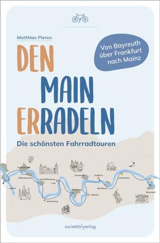 Den Main erradeln: Die schönsten Fahrradtouren: Die schönsten Fahrradtouren | Von Bayreuth über Frankfurt nach Mainz von Societäts-Verlag