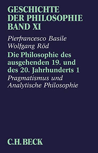 Geschichte der Philosophie Bd. 11: Die Philosophie des ausgehenden 19. und des 20. Jahrhunderts 1: Pragmatismus und analytische Philosophie