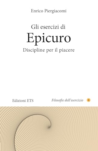 Gli esercizi di Epicuro. Discipline per il piacere (Filosofie dell'esercizio) von Edizioni ETS