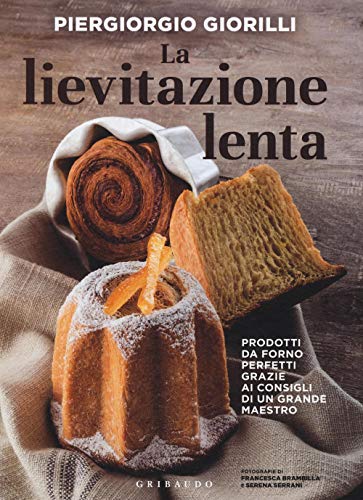 La lievitazione lenta. Prodotti da forno perfetti grazie ai consigli di un grande maestro (Sapori e fantasia) von Gribaudo