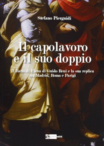 Il capolavoro e il suo doppio. Il ratto di Elena di Guido Reni e la sua replica tra Madrid, Roma e Parigi (Arte e cataloghi) von Artemide