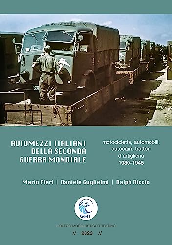 Automezzi italiani della Seconda Guerra Mondiale. Motociclette, automobili, autocarri, trattori d’artiglieria 1930-1945 von Gruppo Modellistico Trentino