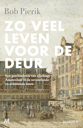 Zo veel leven voor de deur: een geschiedenis van alledaags Amsterdam in de zeventiende en achttiende eeuw