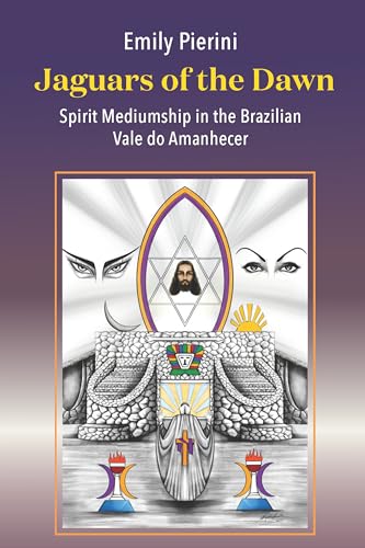 Jaguars of the Dawn: Spirit Mediumship in the Brazilian Vale do Amanhecer