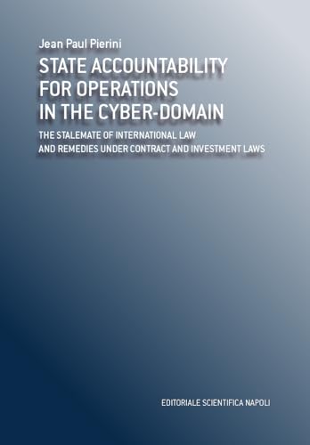 State accountability for operations in the cyber-domain. The stalemate of international law and remedies under contract and investment laws State accountability for operations in the cyber-domain. The stalemate of international law and remedies under contract and investment laws von Editoriale Scientifica