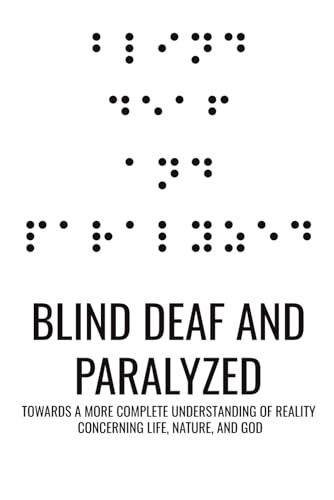 Blind Deaf And Paralyzed: Towards A More Complete Understanding of Reality Concerning Life, Nature, And God von Amazon Expert Publishing