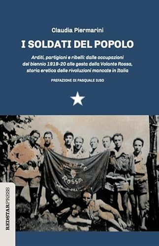 I soldati del popolo. Arditi, partigiani e ribelli: dalle occupazioni del biennio 1919-20 alle gesta della Volante Rossa, storia eretica delle rivoluzioni mancate in Italia (Unaltrastoria) von Red Star Press