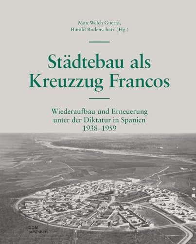 Städtebau als Kreuzzug Francos: Wiederaufbau und Erneuerung unter der Diktatur in Spanien 1938 –1959