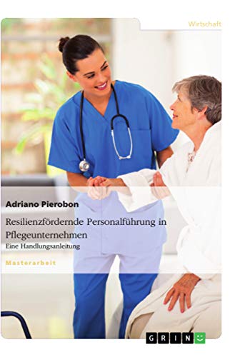 Resilienzfördernde Personalführung in Pflegeunternehmen. Eine Handlungsanleitung: Magisterarbeit von Grin Verlag