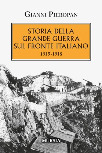Storia della Grande Guerra sul fronte italiano. 1915-1918 (Testimonianze fra cronaca e storia) von Mursia