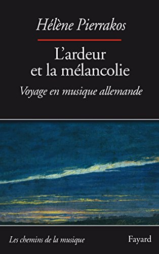 L'ardeur et la mélancolie: Voyage en musique allemande