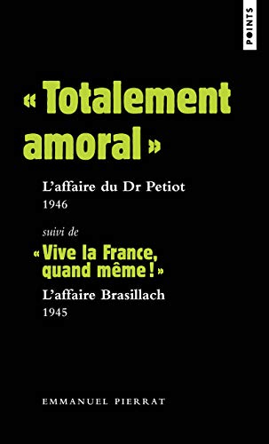 « Totalement amoral » : l'affaire du Dr Petiot 1946. Suivi de « Vive la France, quand même! » : l': Suivi de "Vive la France, quand même !" : L'affaire Brasillach (1945)