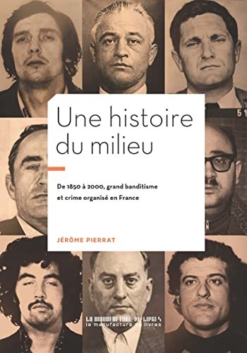 Une histoire du milieu: 1850-2000 : grand banditisme et crime organisé en France von MANUFACTURE LIV