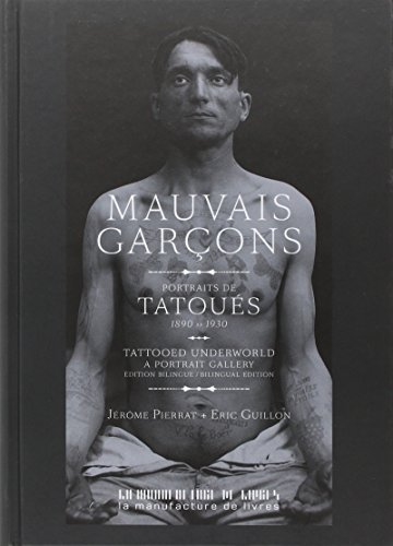 Mauvais garçons, tattoed underworld a portrait gallery: Portraits de tatoués (1890-1930)