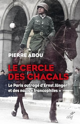 Le cercle des chacals: Le Paris outragé d'Ernst Jünger et des nazis "francophiles"