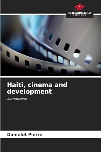 Haiti, cinema and development: Introduction von Our Knowledge Publishing