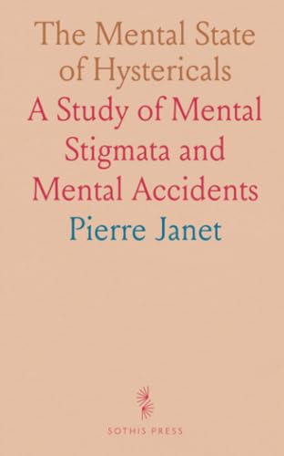 The Mental State of Hystericals: A Study of Mental Stigmata and Mental Accidents von Sothis Press
