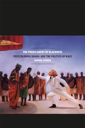 The Predicament of Blackness: Postcolonial Ghana and the Politics of Race von University of Chicago Press