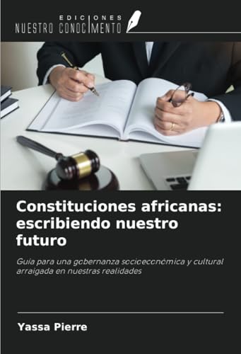 Constituciones africanas: escribiendo nuestro futuro: Guía para una gobernanza socioeconómica y cultural arraigada en nuestras realidades Constituciones africanas: escribiendo nuestro futuro: Guía para una gobernanza socioeconómica y cultural arraigada en nuestras realidades von Ediciones Nuestro Conocimiento