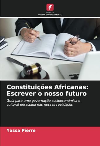 Constituições Africanas: Escrever o nosso futuro: Guia para uma governação socioeconómica e cultural enraizada nas nossas realidades Constituições Africanas: Escrever o nosso futuro: Guia para uma governação socioeconómica e cultural enraizada nas nossas realidades von Edições Nosso Conhecimento