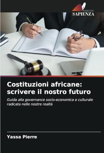 Costituzioni africane: scrivere il nostro futuro: Guida alla governance socio-economica e culturale radicata nelle nostre realtà von Edizioni Sapienza