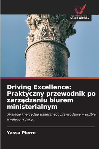 Driving Excellence: Praktyczny przewodnik po zarządzaniu biurem ministerialnym: Strategie i narzędzia skutecznego przywództwa w służbie trwałego ... przywództwa w s¿u¿bie trwa¿ego rozwoju Driving Excellence: Praktyczny przewodnik po zarządzaniu biurem ministerialnym: Strategie i narzędzia skutecznego przywództwa w służbie trwałego ... przywództwa w s¿u¿bie trwa¿ego rozwoju von Wydawnictwo Nasza Wiedza