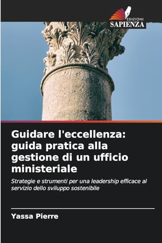 Guidare l'eccellenza: guida pratica alla gestione di un ufficio ministeriale: Strategie e strumenti per una leadership efficace al servizio dello sviluppo sostenibile Guidare l'eccellenza: guida pratica alla gestione di un ufficio ministeriale: Strategie e strumenti per una leadership efficace al servizio dello sviluppo sostenibile von Edizioni Sapienza