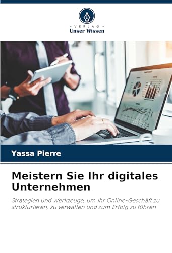 Meistern Sie Ihr digitales Unternehmen: Strategien und Werkzeuge, um Ihr Online-Geschäft zu strukturieren, zu verwalten und zum Erfolg zu führen Meistern Sie Ihr digitales Unternehmen: Strategien und Werkzeuge, um Ihr Online-Geschäft zu strukturieren, zu verwalten und zum Erfolg zu führen von Verlag Unser Wissen