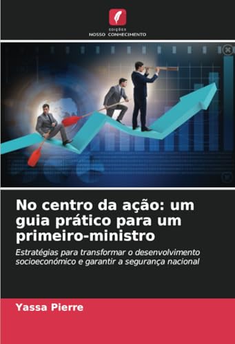 No centro da ação: um guia prático para um primeiro-ministro: Estratégias para transformar o desenvolvimento socioeconómico e garantir a segurança nacional No centro da ação: um guia prático para um primeiro-ministro: Estratégias para transformar o desenvolvimento socioeconómico e garantir a segurança nacional von Edições Nosso Conhecimento