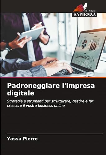 Padroneggiare l'impresa digitale: Strategie e strumenti per strutturare, gestire e far crescere il vostro business online Padroneggiare l'impresa digitale: Strategie e strumenti per strutturare, gestire e far crescere il vostro business online von Edizioni Sapienza