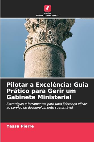 Pilotar a Excelência: Guia Prático para Gerir um Gabinete Ministerial: Estratégias e ferramentas para uma liderança eficaz ao serviço do desenvolvimento sustentável Pilotar a Excelência: Guia Prático para Gerir um Gabinete Ministerial: Estratégias e ferramentas para uma liderança eficaz ao serviço do desenvolvimento sustentável von Edições Nosso Conhecimento