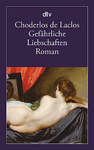 Gefährliche Liebschaften: oder Briefe gesammelt in einer Gesellschaft und veröffentlicht zur Unterweisung einiger anderer – Roman