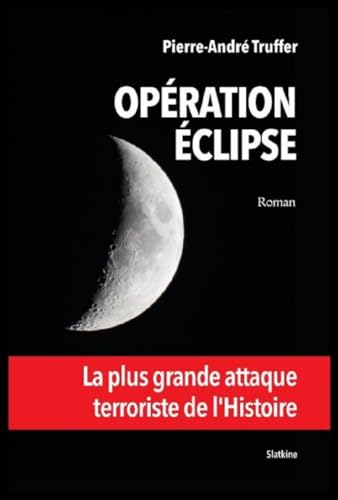Opération Eclipse: LA PLUS GRANDE ATTAQUE TERRORISTE DE L'HISTOIRE von Editions Slatkine