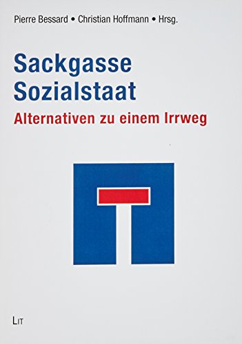 Sackgasse Sozialstaat: Alternativen zu einem Irrweg von Lit Verlag