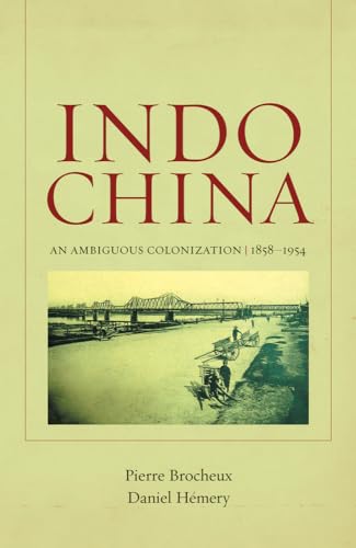 Indochina: An Ambiguous Colonization, 1858-1954: An Ambiguous Colonization, 1858-1954 Volume 2 (From Indochina to Vietnam: Revolution and War in a Global Perspective, Band 2)