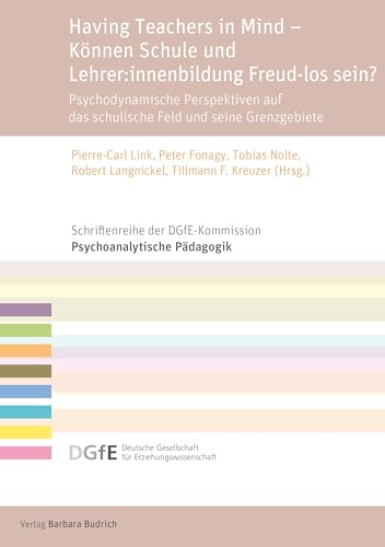 Having Teachers in Mind – Können Schule und Lehrer:innenbildung Freud-los sein?: Psychodynamische Perspektiven auf das schulische Feld und seine ... DGfE-Kommission Psychoanalytische Pädagogik) von Budrich