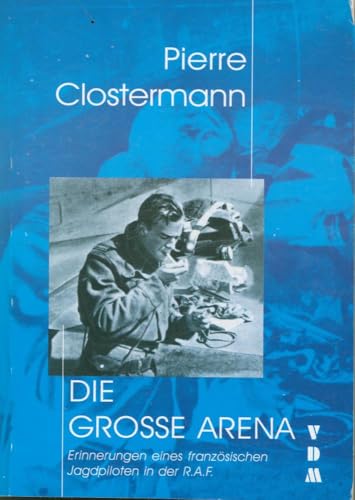 Die große Arena: Erinnerungen eines französischen Jagdpiloten in der R.A.F.