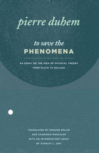To Save the Phenomena: An Essay on the Idea of Physical Theory from Plato to Galileo (Midway Reprint Series)