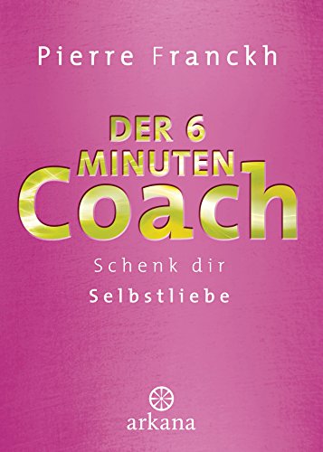 Der 6-Minuten-Coach: Schenk dir Selbstliebe von ARKANA Verlag