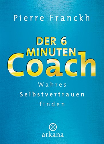 Der 6-Minuten-Coach: Wahres Selbstvertrauen finden von ARKANA Verlag