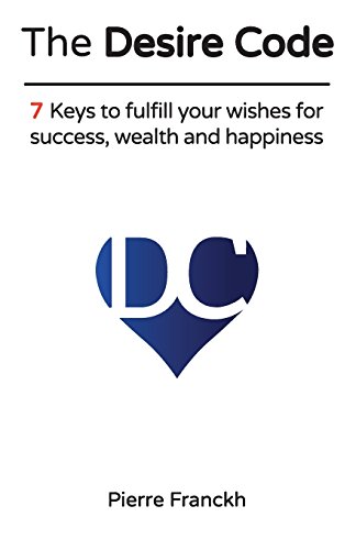 The Desire Code: 7 Keys to fulfill your wishes for success, wealth and happiness von Pierre Franckh